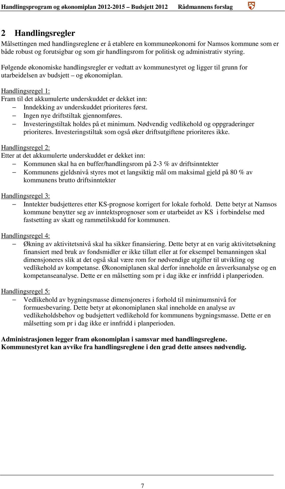 Handlingsregel 1: Fram til det akkumulerte underskuddet er dekket inn: Inndekking av underskuddet prioriteres først. Ingen nye driftstiltak gjennomføres. Investeringstiltak holdes på et minimum.