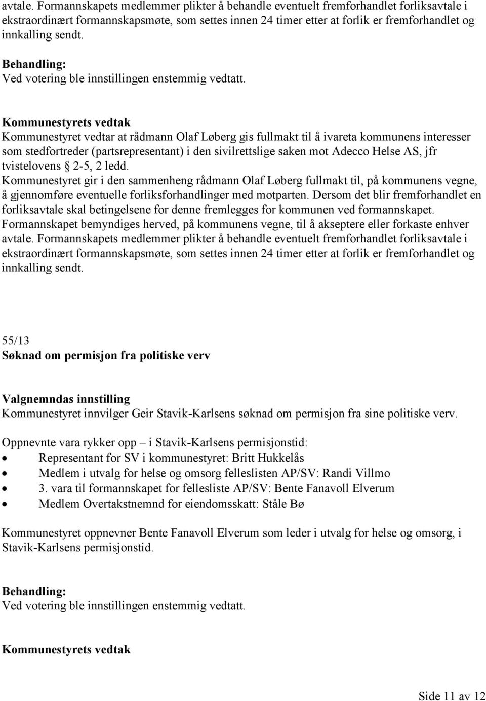 Kommunestyret vedtar at rådmann Olaf Løberg gis fullmakt til å ivareta kommunens interesser som stedfortreder (partsrepresentant) i den sivilrettslige saken mot Adecco Helse AS, jfr tvistelovens 2-5,