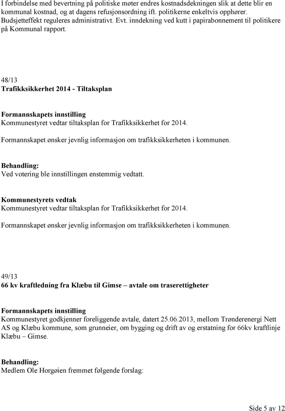 48/13 Trafikksikkerhet 2014 - Tiltaksplan Formannskapets innstilling Kommunestyret vedtar tiltaksplan for Trafikksikkerhet for 2014.