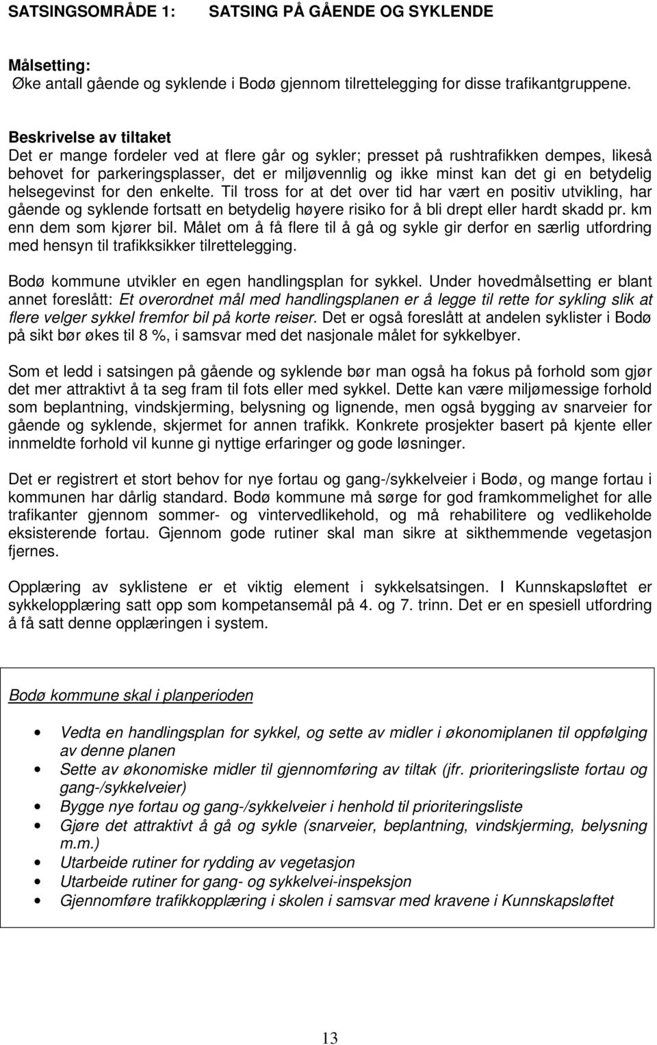 betydelig helsegevinst for den enkelte. Til tross for at det over tid har vært en positiv utvikling, har gående og syklende fortsatt en betydelig høyere risiko for å bli drept eller hardt skadd pr.