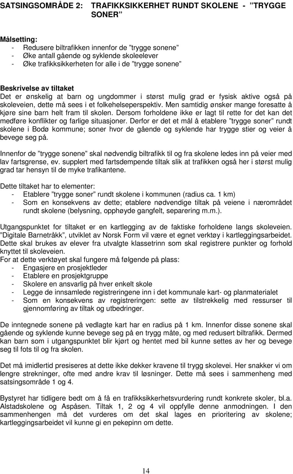 Men samtidig ønsker mange foresatte å kjøre sine barn helt fram til skolen. Dersom forholdene ikke er lagt til rette for det kan det medføre konflikter og farlige situasjoner.