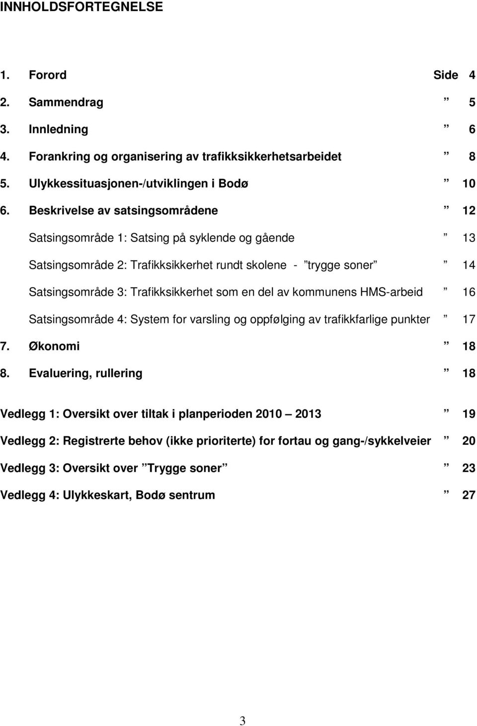 som en del av kommunens HMS-arbeid 16 Satsingsområde 4: System for varsling og oppfølging av trafikkfarlige punkter 17 7. Økonomi 18 8.