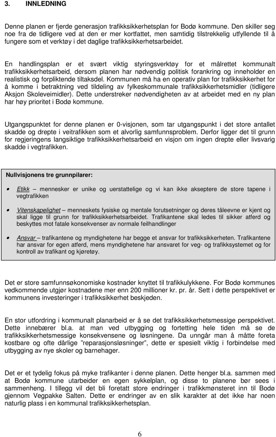 En handlingsplan er et svært viktig styringsverktøy for et målrettet kommunalt trafikksikkerhetsarbeid, dersom planen har nødvendig politisk forankring og inneholder en realistisk og forpliktende