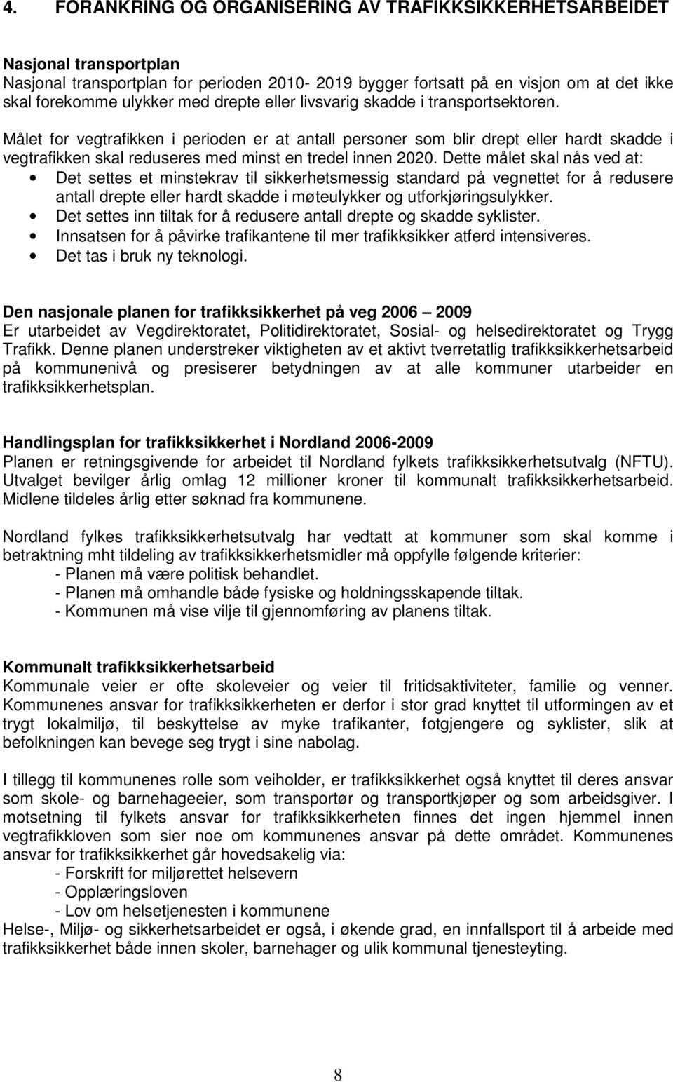 Målet for vegtrafikken i perioden er at antall personer som blir drept eller hardt skadde i vegtrafikken skal reduseres med minst en tredel innen 2020.