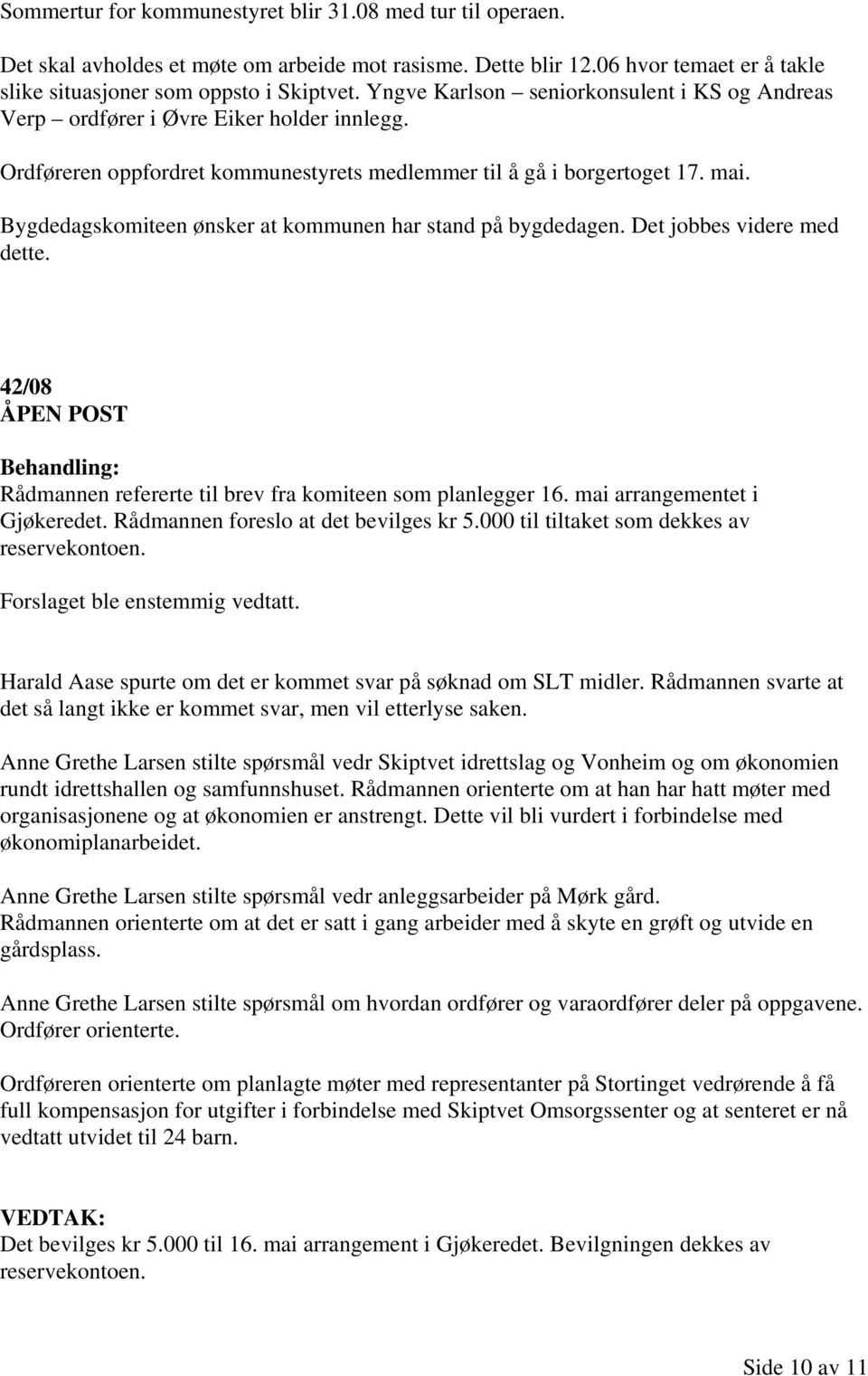 Bygdedagskomiteen ønsker at kommunen har stand på bygdedagen. Det jobbes videre med dette. 42/08 ÅPEN POST Rådmannen refererte til brev fra komiteen som planlegger 16. mai arrangementet i Gjøkeredet.