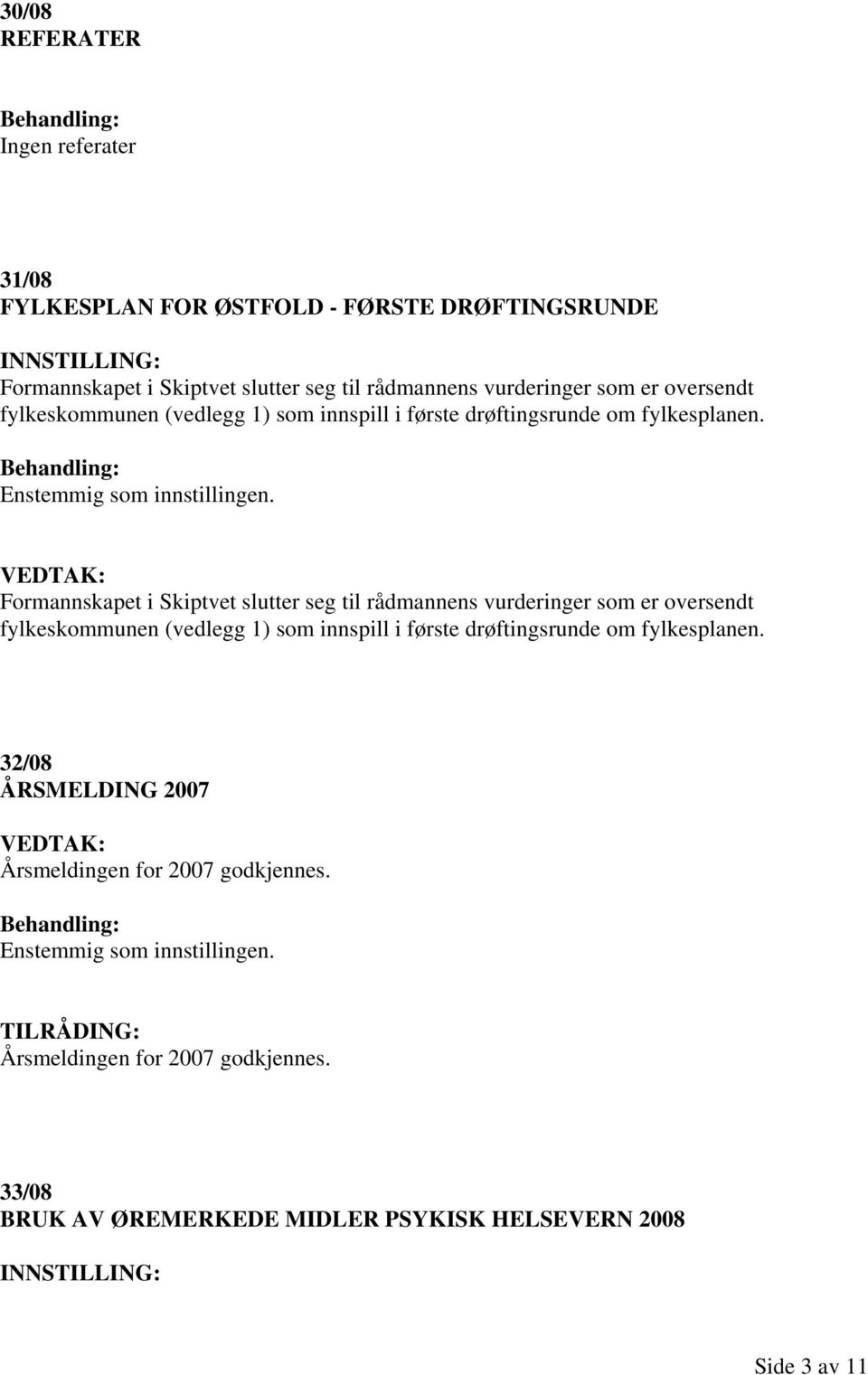 VEDTAK: Formannskapet i Skiptvet slutter seg til rådmannens vurderinger som er oversendt fylkeskommunen (vedlegg 1) som innspill i første drøftingsrunde om