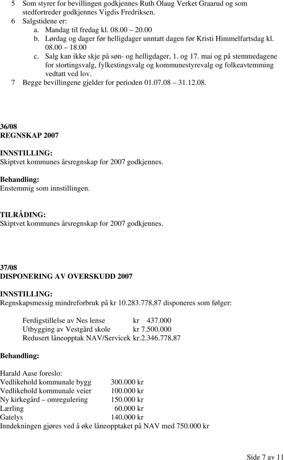 mai og på stemmedagene for stortingsvalg, fylkestingsvalg og kommunestyrevalg og folkeavtemming vedtatt ved lov. 7 Begge bevillingene gjelder for perioden 01.07.08 