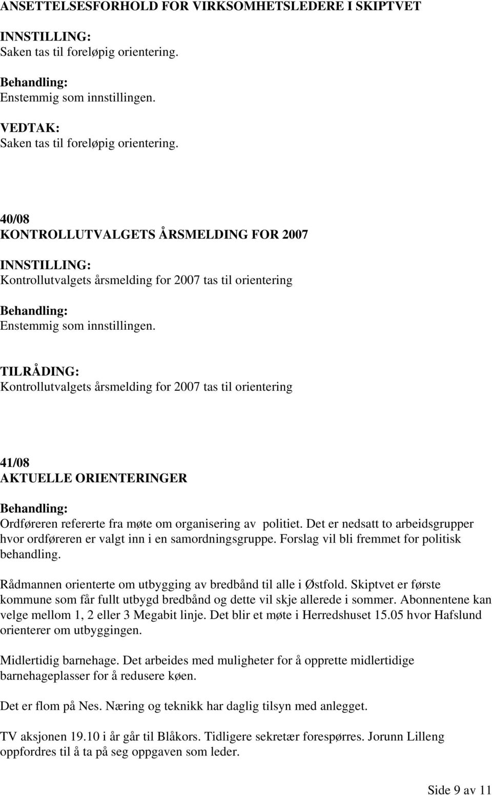 Kontrollutvalgets årsmelding for 2007 tas til orientering 41/08 AKTUELLE ORIENTERINGER Ordføreren refererte fra møte om organisering av politiet.