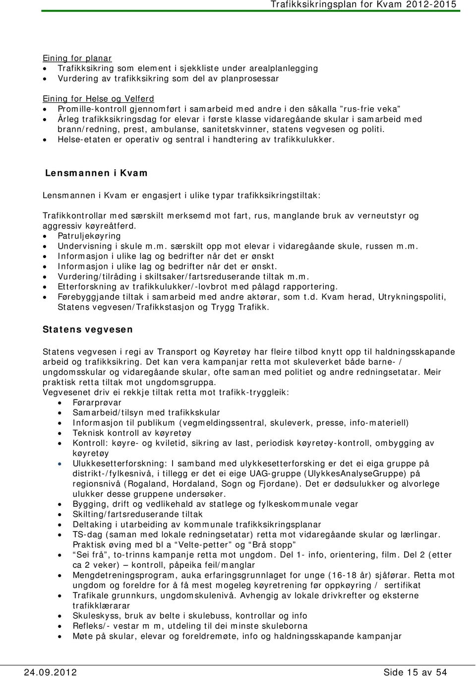 vegvesen og politi. Helse-etaten er operativ og sentral i handtering av trafikkulukker.