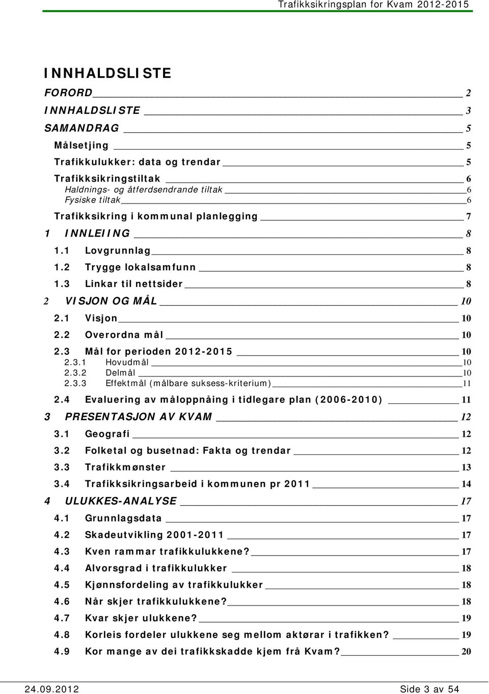 3.2 Delmål 10 2.3.3 Effektmål (målbare suksess-kriterium) 11 2.4 Evaluering av måloppnåing i tidlegare plan (2006-2010) 11 3 PRESENTASJON AV KVAM 12 3.1 Geografi 12 3.