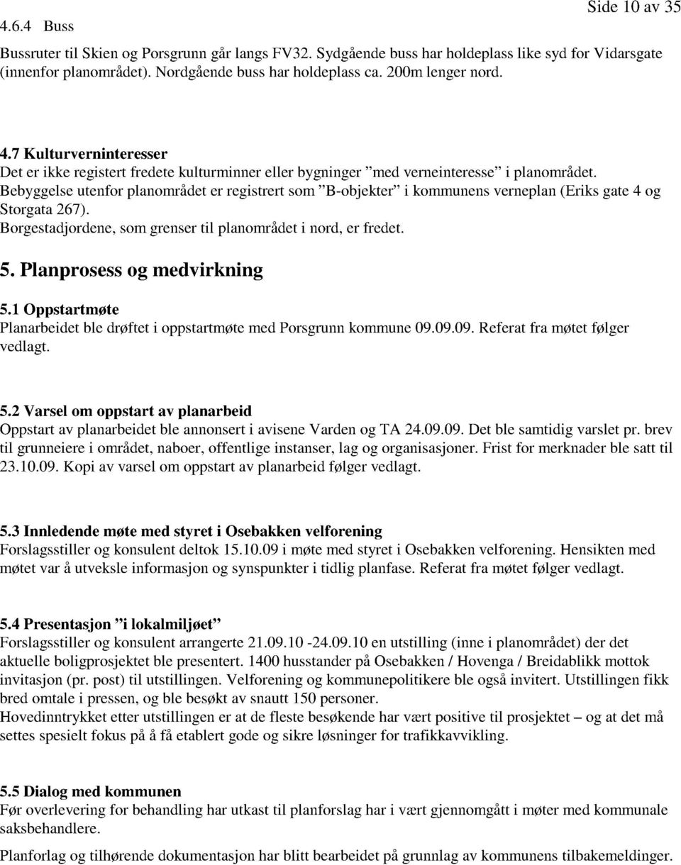 Bebyggelseutenforplanområdeter registrertsom B-objekter i kommunensverneplan(eriks gate4 og Storgata267). Borgestadjordene, somgrensertil planområdeti nord, er fredet. 5. Planprosessog medvirkning 5.