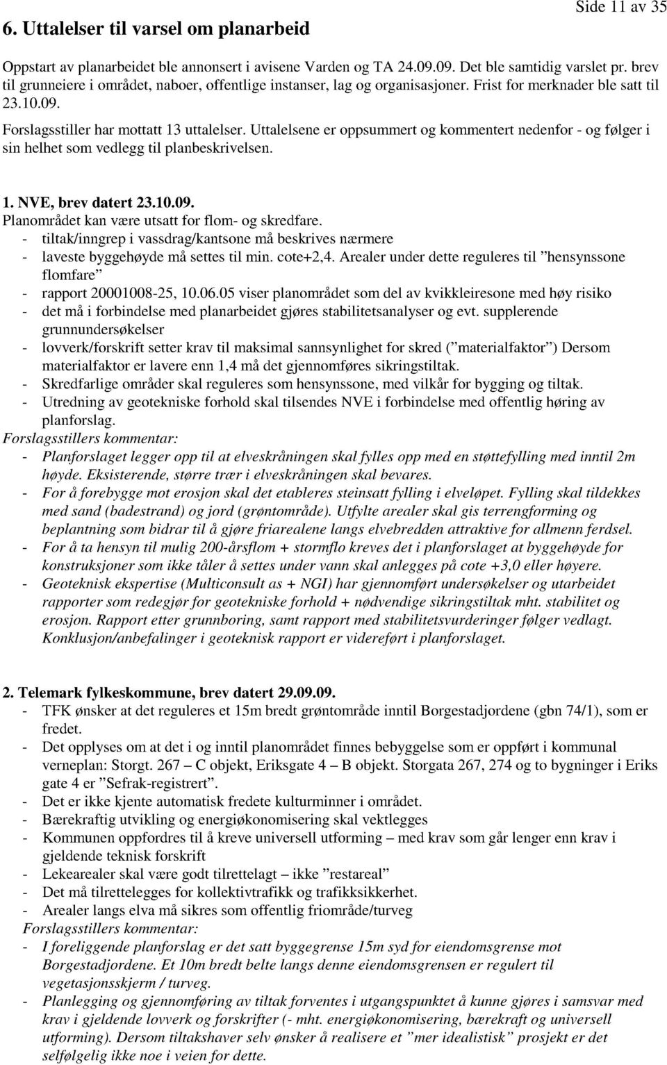 uttalelseneer oppsummertog kommentertnedenfor- og følger i sin helhetsomvedleggtil planbeskrivelsen. 1. NVE, brev datert 23.10.09. Planområdetkanværeutsattfor flom- og skredfare.