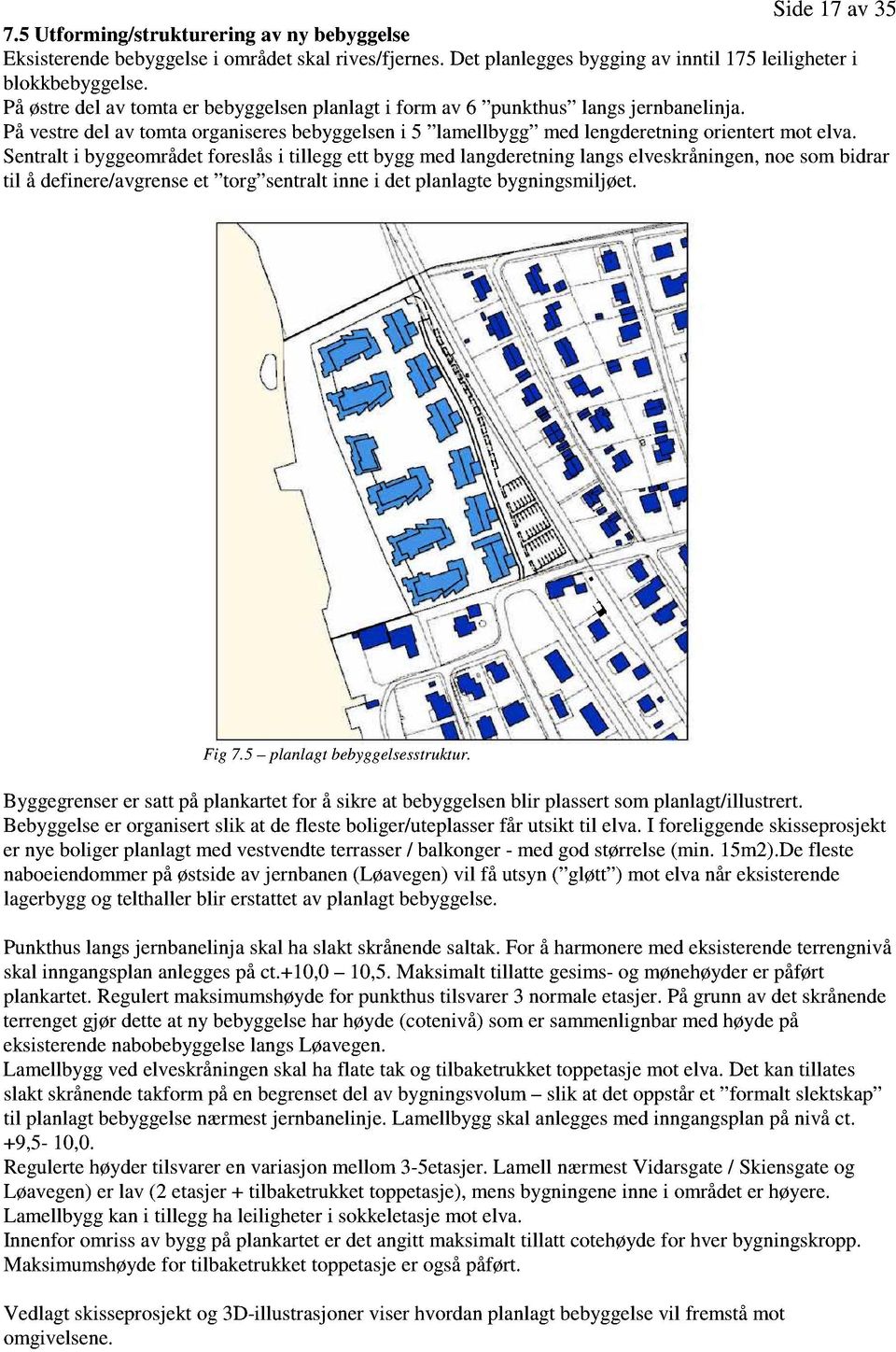 Sentralti byggeområdet foreslåsi tillegg ett byggmedlangderetninglangselveskråningen,noesombidrar til å definere/avgrenset torg sentraltinnei det planlagtebygningsmiljøet. Fig 7.