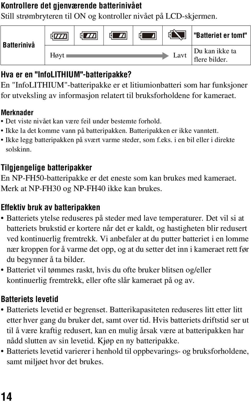 Merknader Det viste nivået kan være feil under bestemte forhold. Ikke la det komme vann på batteripakken. Batteripakken er ikke vanntett. Ikke legg batteripakken på svært varme steder, som f.eks.