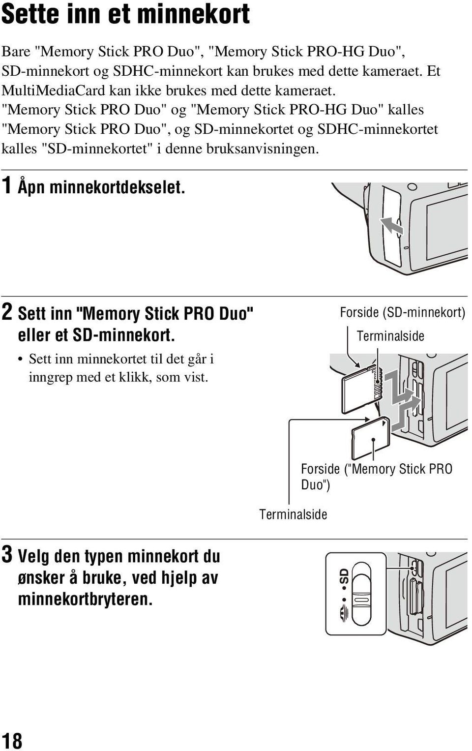 "Memory Stick PRO Duo" og "Memory Stick PRO-HG Duo" kalles "Memory Stick PRO Duo", og SD-minnekortet og SDHC-minnekortet kalles "SD-minnekortet" i denne bruksanvisningen.