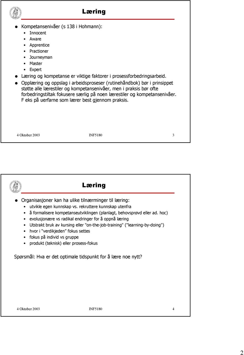 kompetansenivåer. F eks på uerfarne som lærer best gjennom praksis. 4 Oktober 2003 INF5180 3 Læring Organisasjoner kan ha ulike tilnærminger til læring: utvikle egen kunnskap vs.