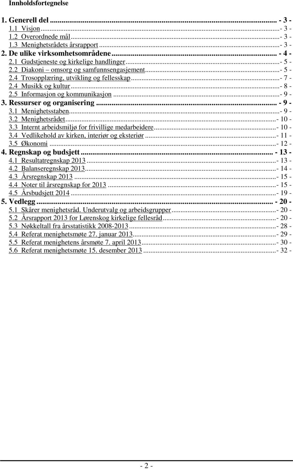 5 Informasjon og kommunikasjon... - 9-3. Ressurser og organisering... - 9-3.1 Menighetsstaben... - 9-3.2 Menighetsrådet... - 10-3.3 Internt arbeidsmiljø for frivillige medarbeidere... - 10-3.4 Vedlikehold av kirken, interiør og eksteriør.