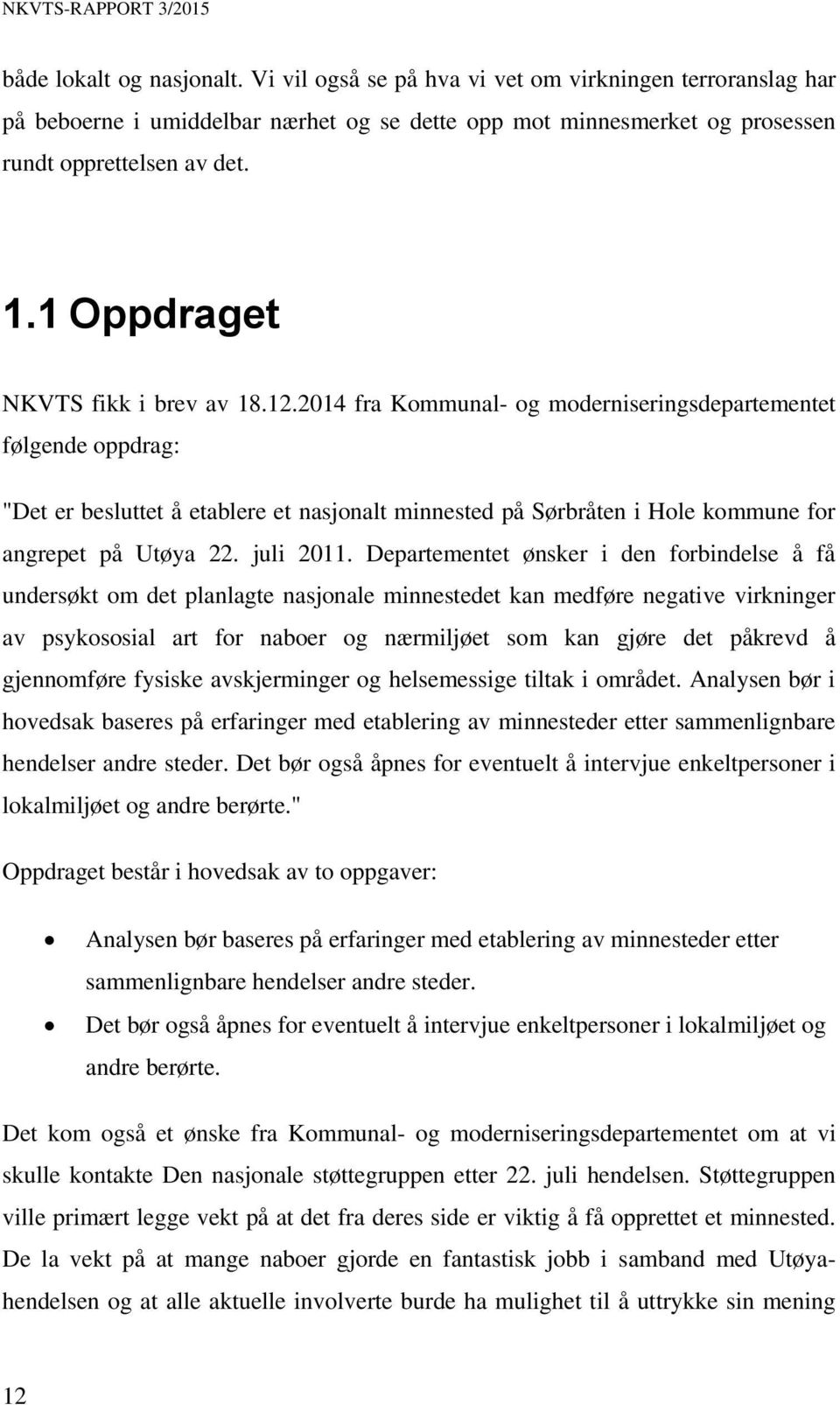 2014 fra Kommunal- og moderniseringsdepartementet følgende oppdrag: "Det er besluttet å etablere et nasjonalt minnested på Sørbråten i Hole kommune for angrepet på Utøya 22. juli 2011.