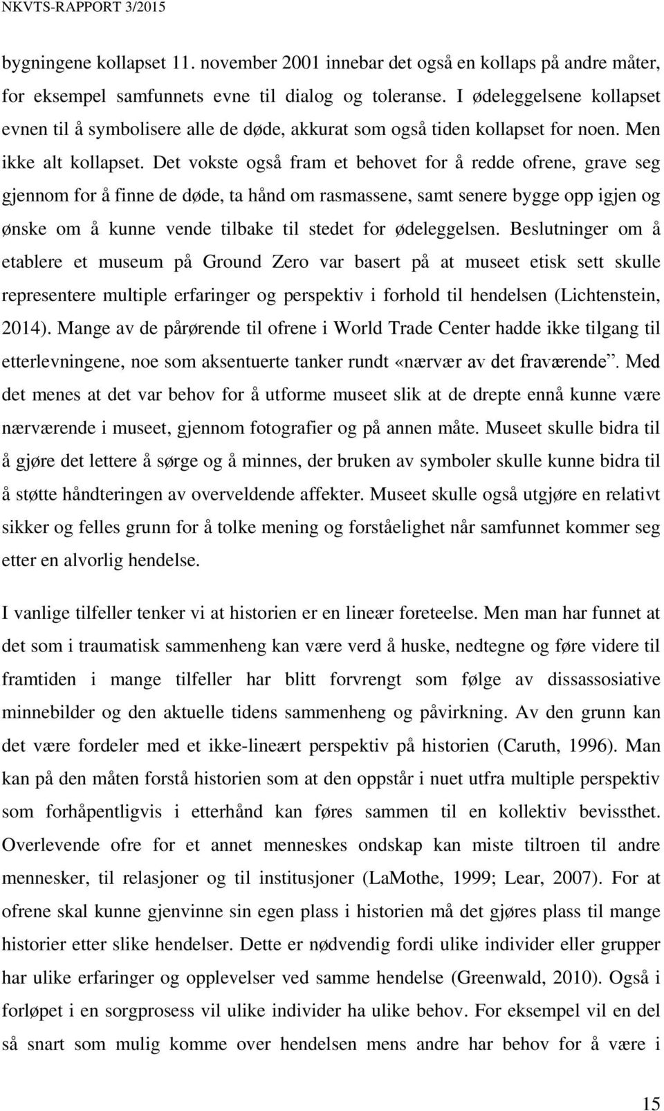 Det vokste også fram et behovet for å redde ofrene, grave seg gjennom for å finne de døde, ta hånd om rasmassene, samt senere bygge opp igjen og ønske om å kunne vende tilbake til stedet for