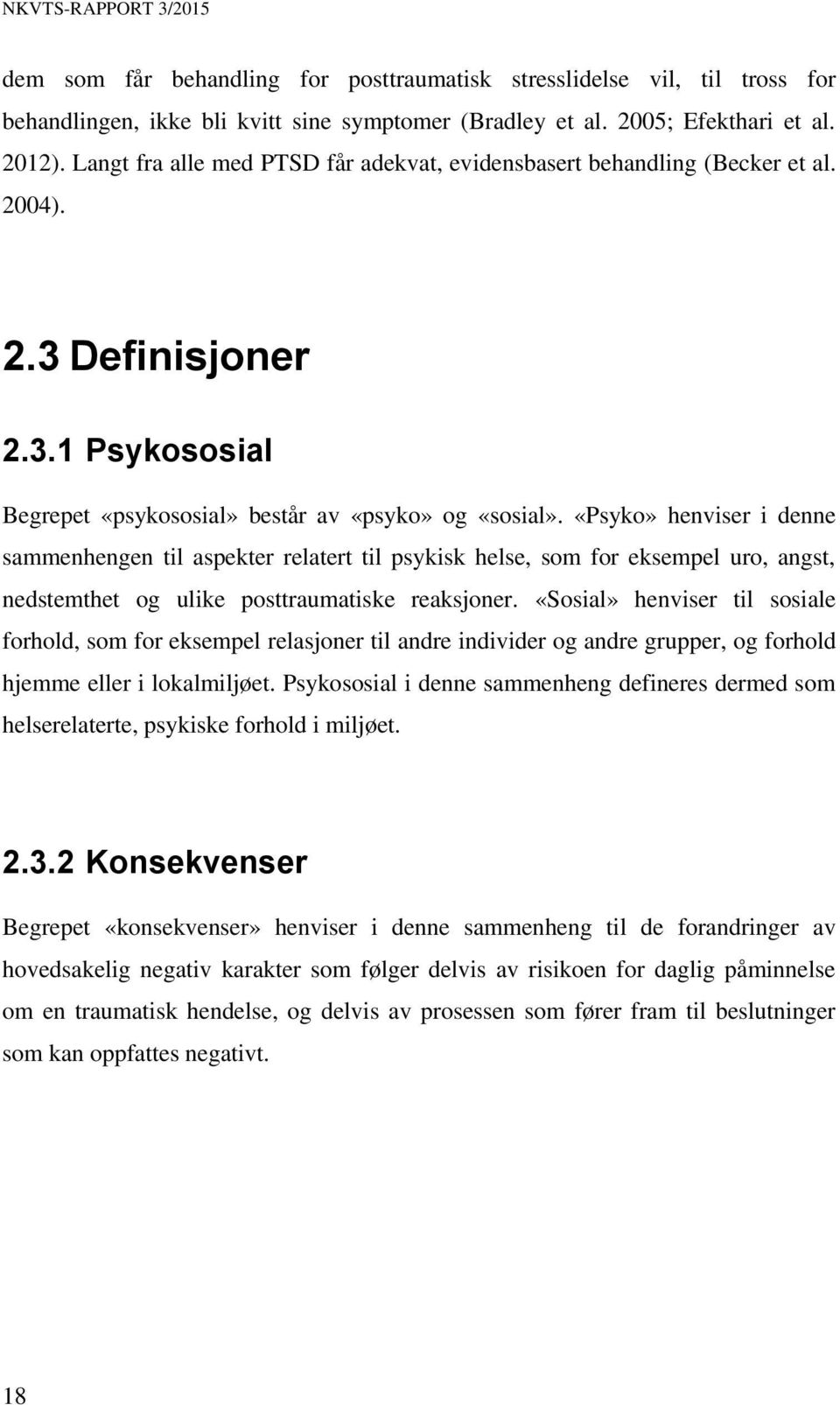 «Psyko» henviser i denne sammenhengen til aspekter relatert til psykisk helse, som for eksempel uro, angst, nedstemthet og ulike posttraumatiske reaksjoner.