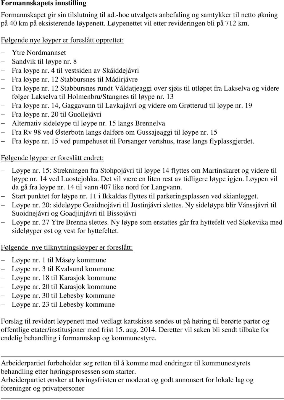 12 Stabbursnes til Mádirjávre Fra løype nr. 12 Stabbursnes rundt Váldatjeaggi over sjøis til utløpet fra Lakselva og videre følger Lakselva til Holmenbru/Stangnes til løype nr. 13 Fra løype nr.