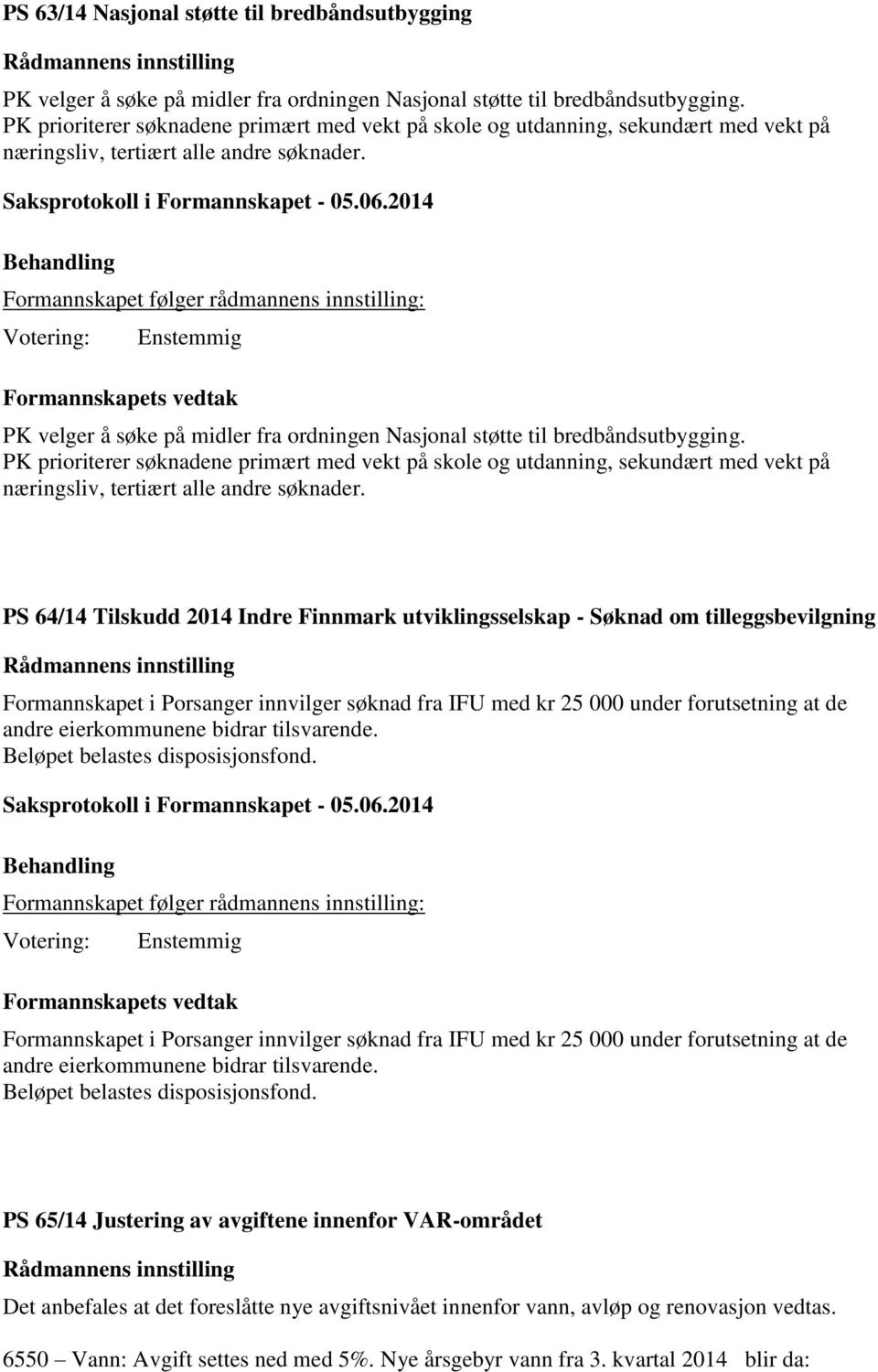 Formannskapet følger rådmannens innstilling: Formannskapets vedtak PK velger å søke på midler fra ordningen Nasjonal støtte til bredbåndsutbygging.