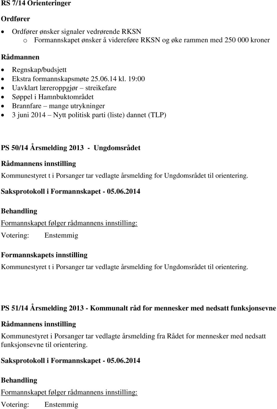 19:00 Uavklart læreroppgjør streikefare Søppel i Hamnbuktområdet Brannfare mange utrykninger 3 juni 2014 Nytt politisk parti (liste) dannet (TLP) PS 50/14 Årsmelding 2013 - Ungdomsrådet Kommunestyret