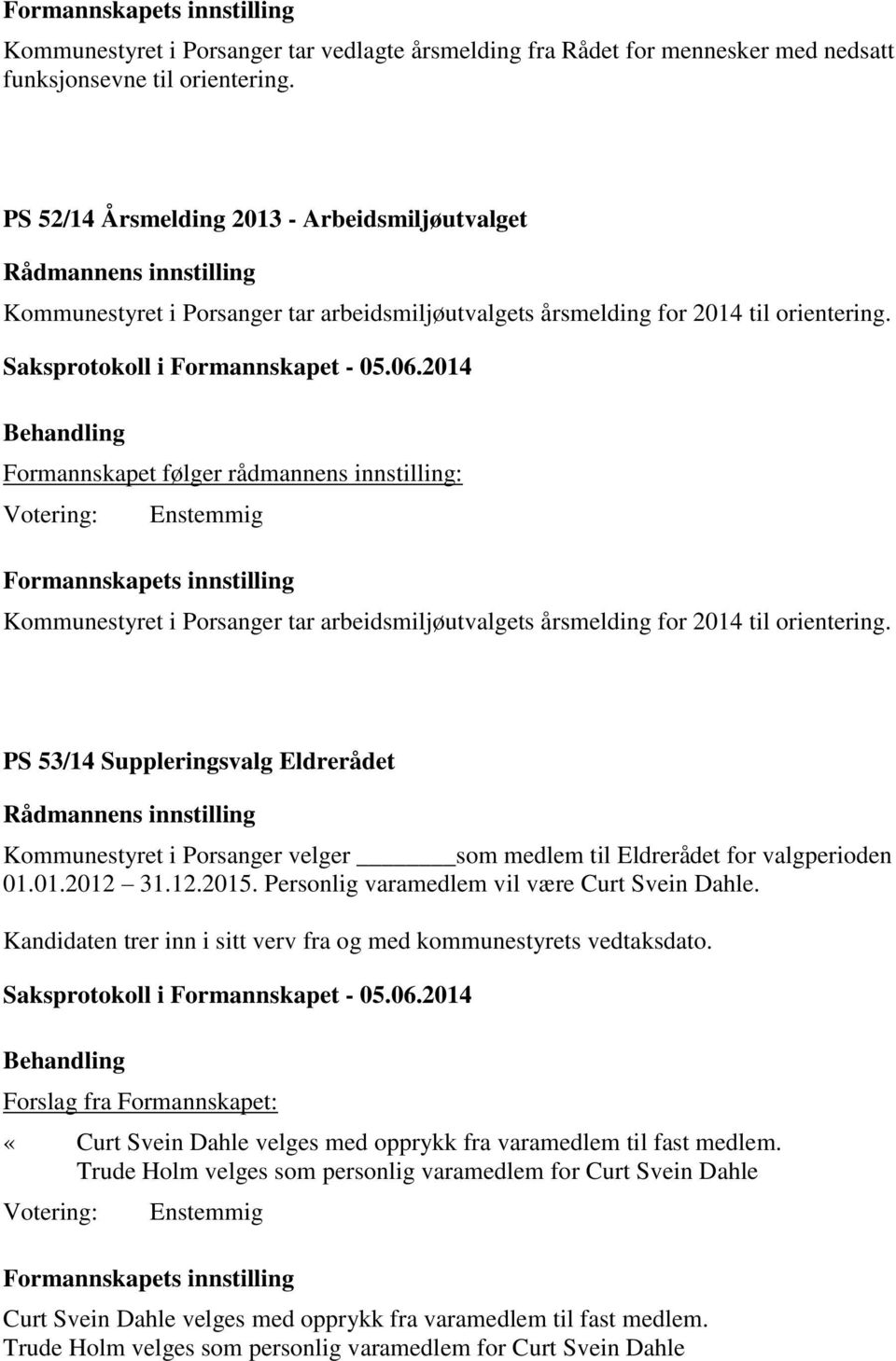 Formannskapet følger rådmannens innstilling: Formannskapets innstilling Kommunestyret i Porsanger tar arbeidsmiljøutvalgets årsmelding for 2014 til orientering.