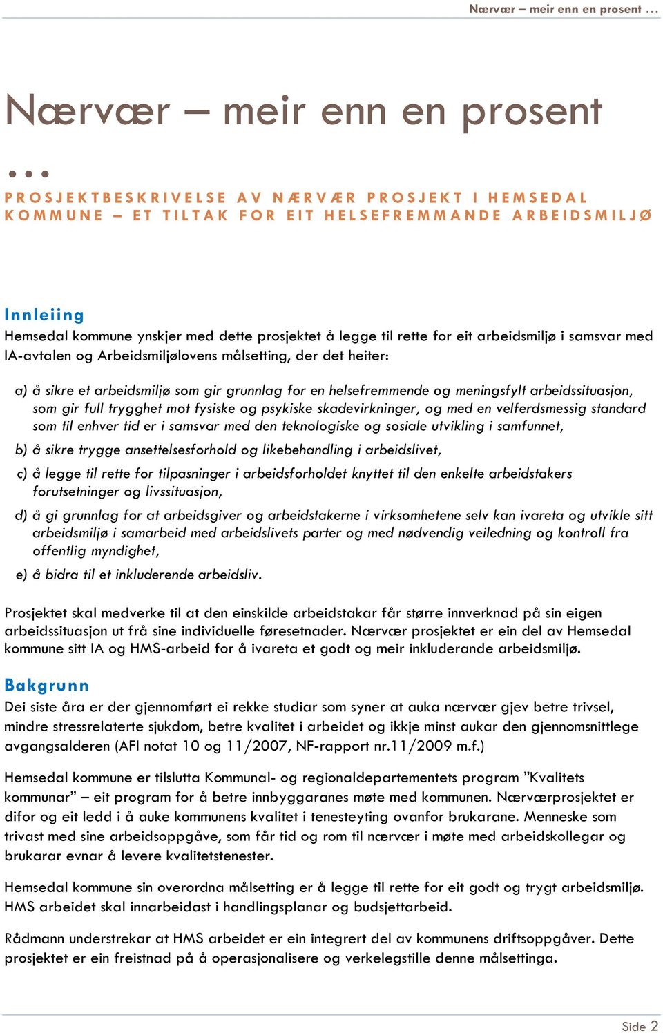 arbeidsmiljø som gir grunnlag for en helsefremmende og meningsfylt arbeidssituasjon, som gir full trygghet mot fysiske og psykiske skadevirkninger, og med en velferdsmessig standard som til enhver