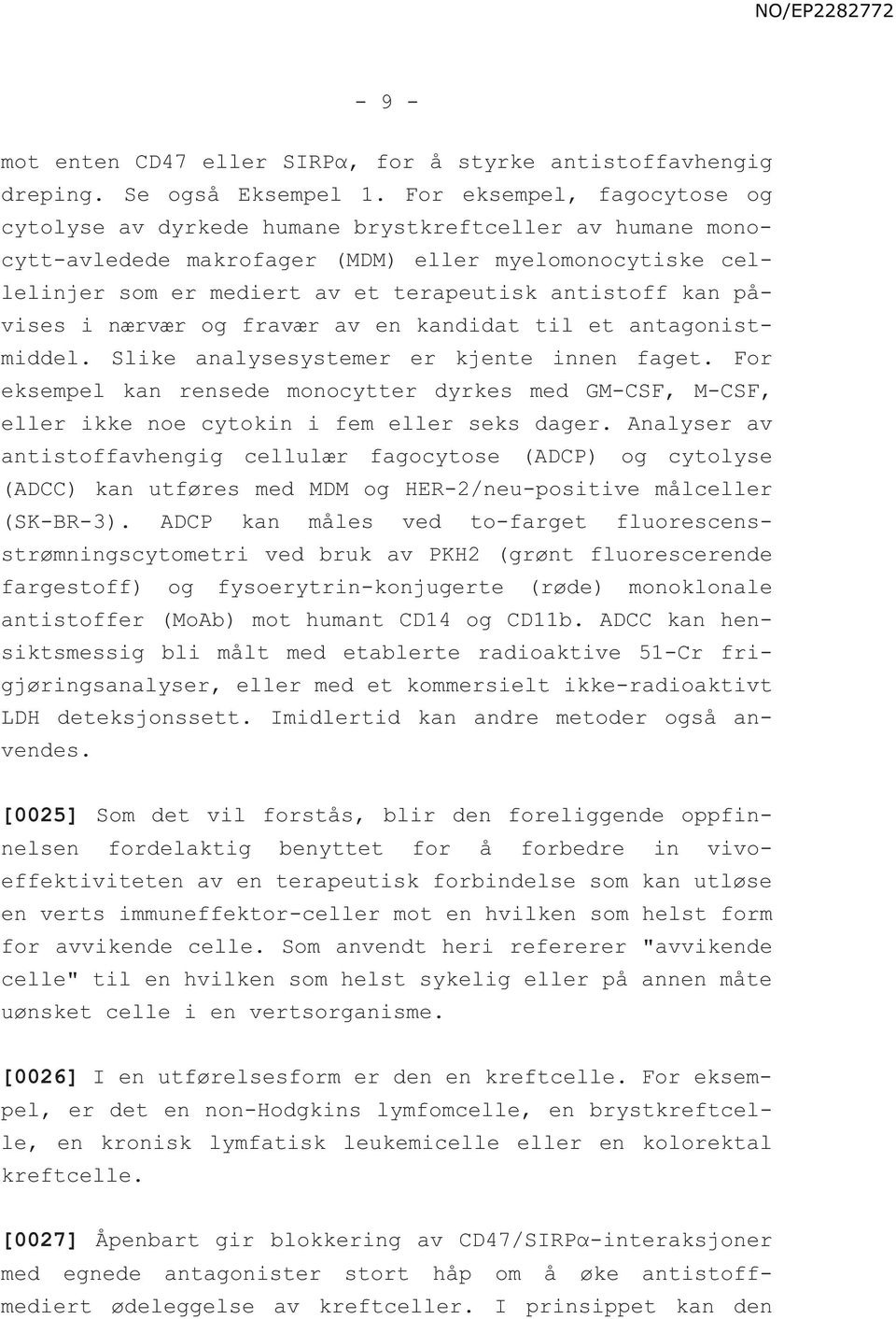 påvises i nærvær og fravær av en kandidat til et antagonistmiddel. Slike analysesystemer er kjente innen faget.