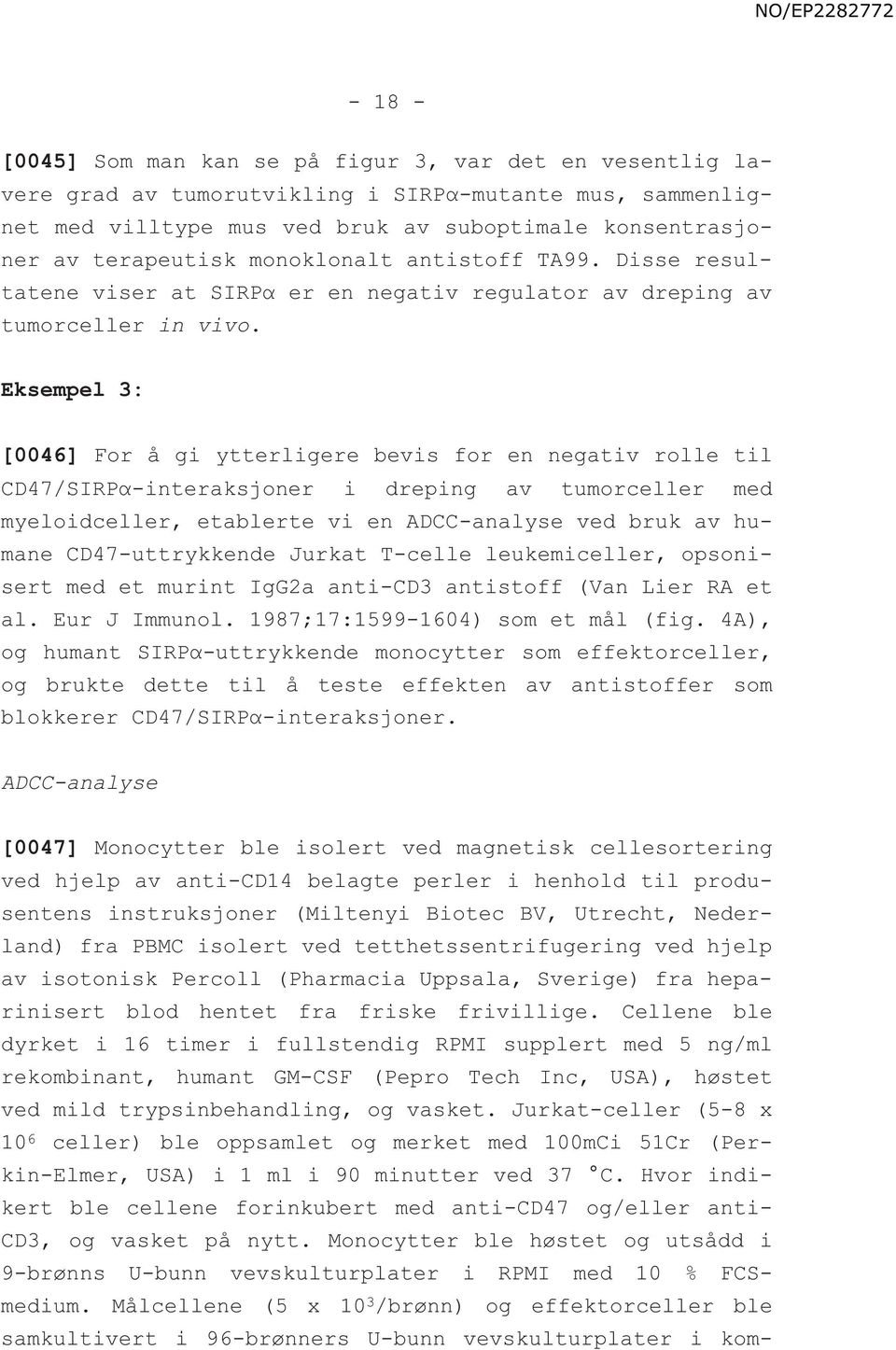 Eksempel 3: [0046] For å gi ytterligere bevis for en negativ rolle til CD47/SIRPα-interaksjoner i dreping av tumorceller med myeloidceller, etablerte vi en ADCC-analyse ved bruk av humane