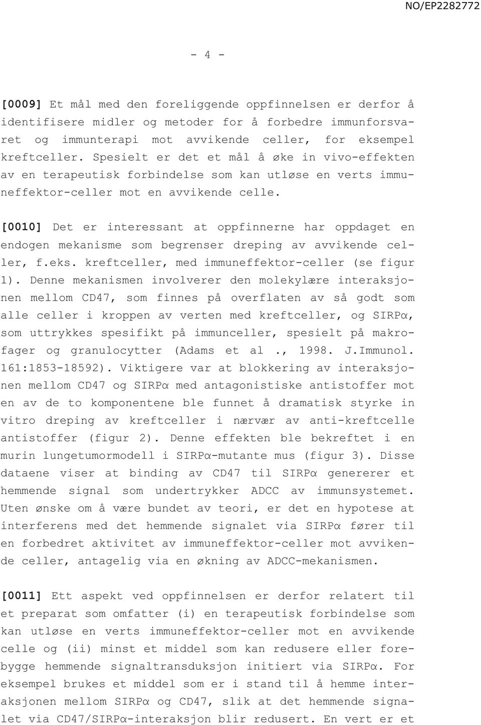 [0010] Det er interessant at oppfinnerne har oppdaget en endogen mekanisme som begrenser dreping av avvikende celler, f.eks. kreftceller, med immuneffektor-celler (se figur 1).