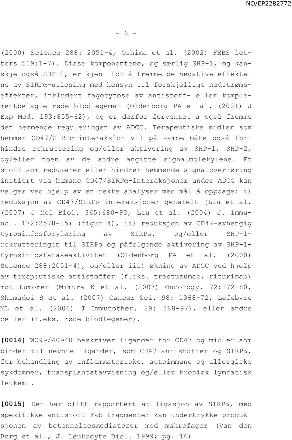 antistoff- eller komplementbelagte røde blodlegemer (Oldenborg PA et al. (2001) J Exp Med. 193:855-62), og er derfor forventet å også fremme den hemmende reguleringen av ADCC.