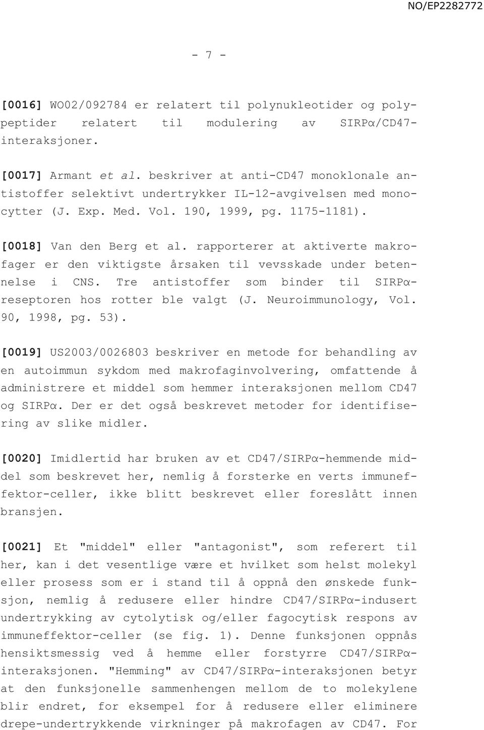 rapporterer at aktiverte makrofager er den viktigste årsaken til vevsskade under betennelse i CNS. Tre antistoffer som binder til SIRPαreseptoren hos rotter ble valgt (J. Neuroimmunology, Vol.