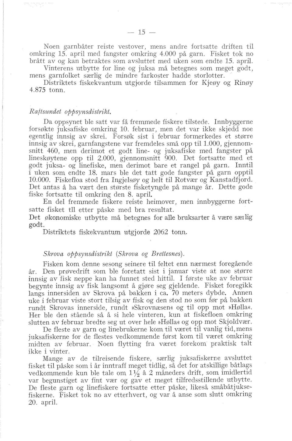 Distiilitets fiskekvant~rm utgjorde tilsarnmen for Kjeøy og Rin~y 4.8'75 tonn. Da oppsynet ble satt var få fremmede fiskere tilstecle. Innbyggerne fors~kte juksafiske omkring 10.