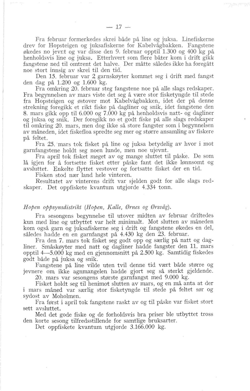 Der rnåtte således ikke ha foreg5tt noe stort innsig av skrei til clen tid. Den 15. febriiar var 2 garnsk~yter kommet seg i drift rnecl. fangst clen ciag på 1.200 og 1.600 kg. Fra omkring 20.