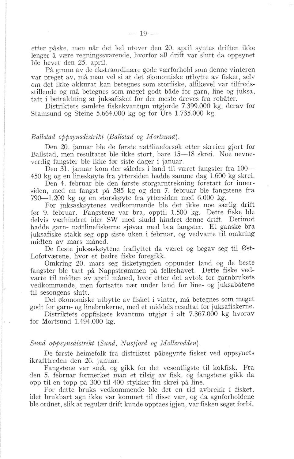 tatt i betraktning at jultsafisket for det meste dreves fra robåter. Distriktets samlete fiskekvantym utgjorde 7.399.000 kg, cterav for Stains~~ncl og Steine 5.664.000 kg og for Ure 1.735.000 kg. Den 20.