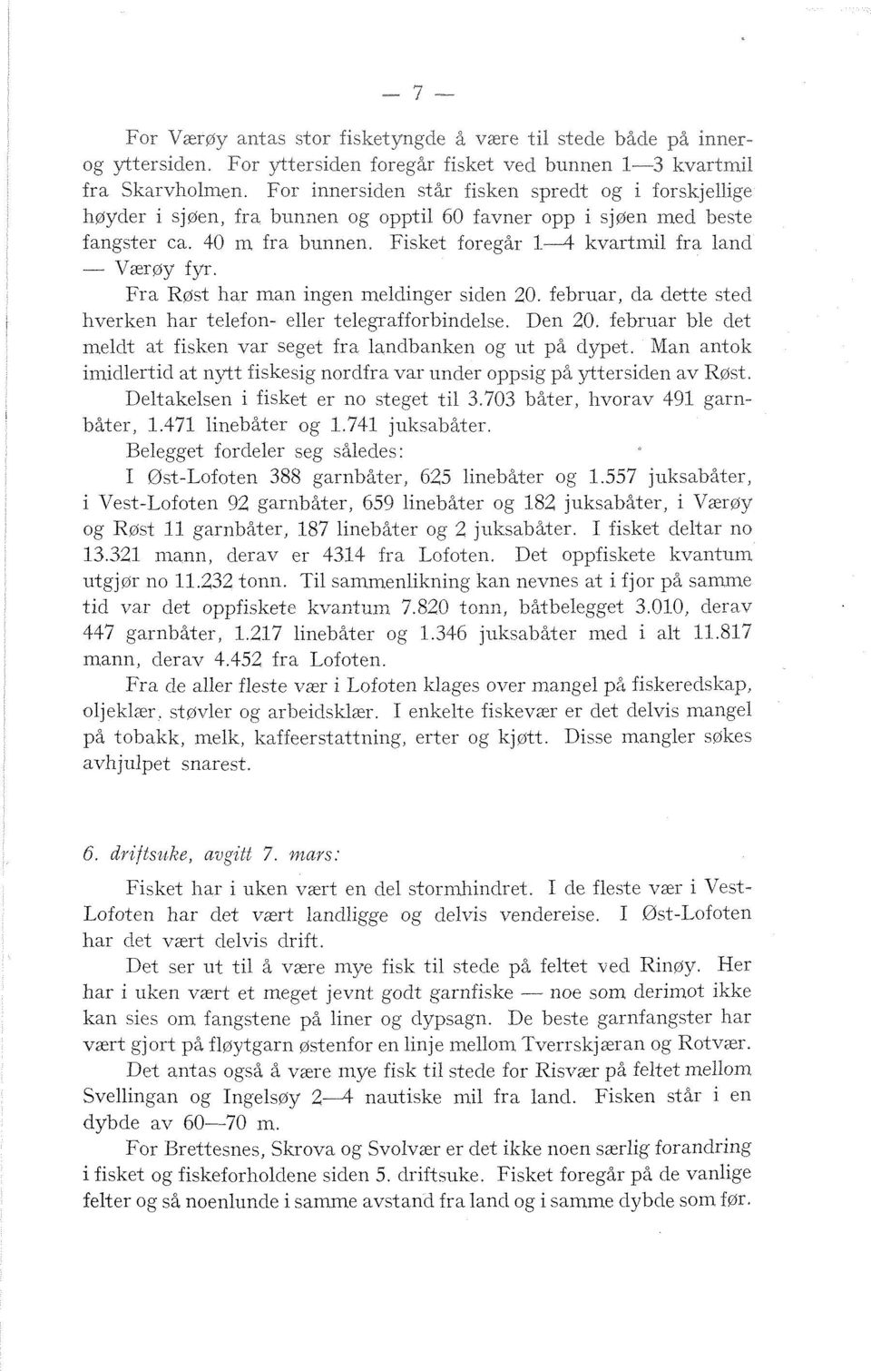Fisket foregår 14 kvartmil fra land Værøy fyr. Fra Røst har man ingen meldinger siden 20. februar, ela dette sted hverlteii har telefoii eller telegrafforbindelse. Den 20.