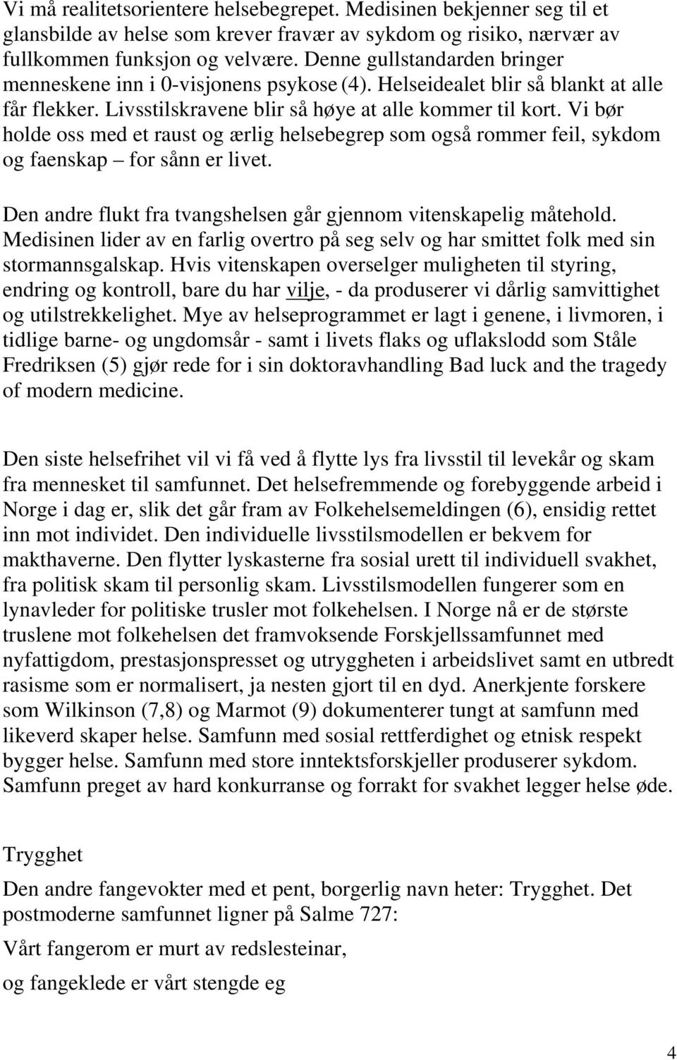 Vi bør holde oss med et raust og ærlig helsebegrep som også rommer feil, sykdom og faenskap for sånn er livet. Den andre flukt fra tvangshelsen går gjennom vitenskapelig måtehold.