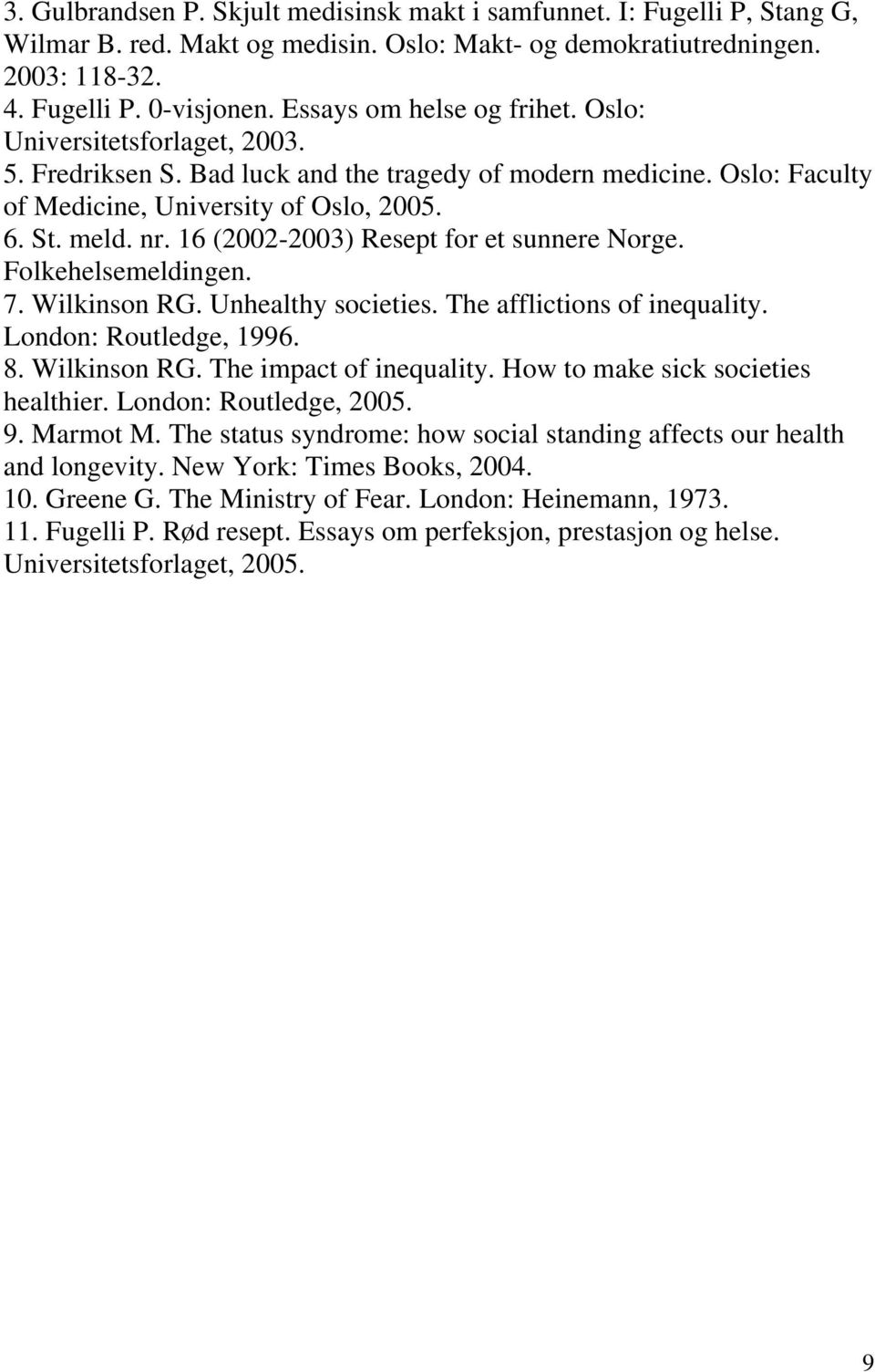 16 (2002-2003) Resept for et sunnere Norge. Folkehelsemeldingen. 7. Wilkinson RG. Unhealthy societies. The afflictions of inequality. London: Routledge, 1996. 8. Wilkinson RG. The impact of inequality.