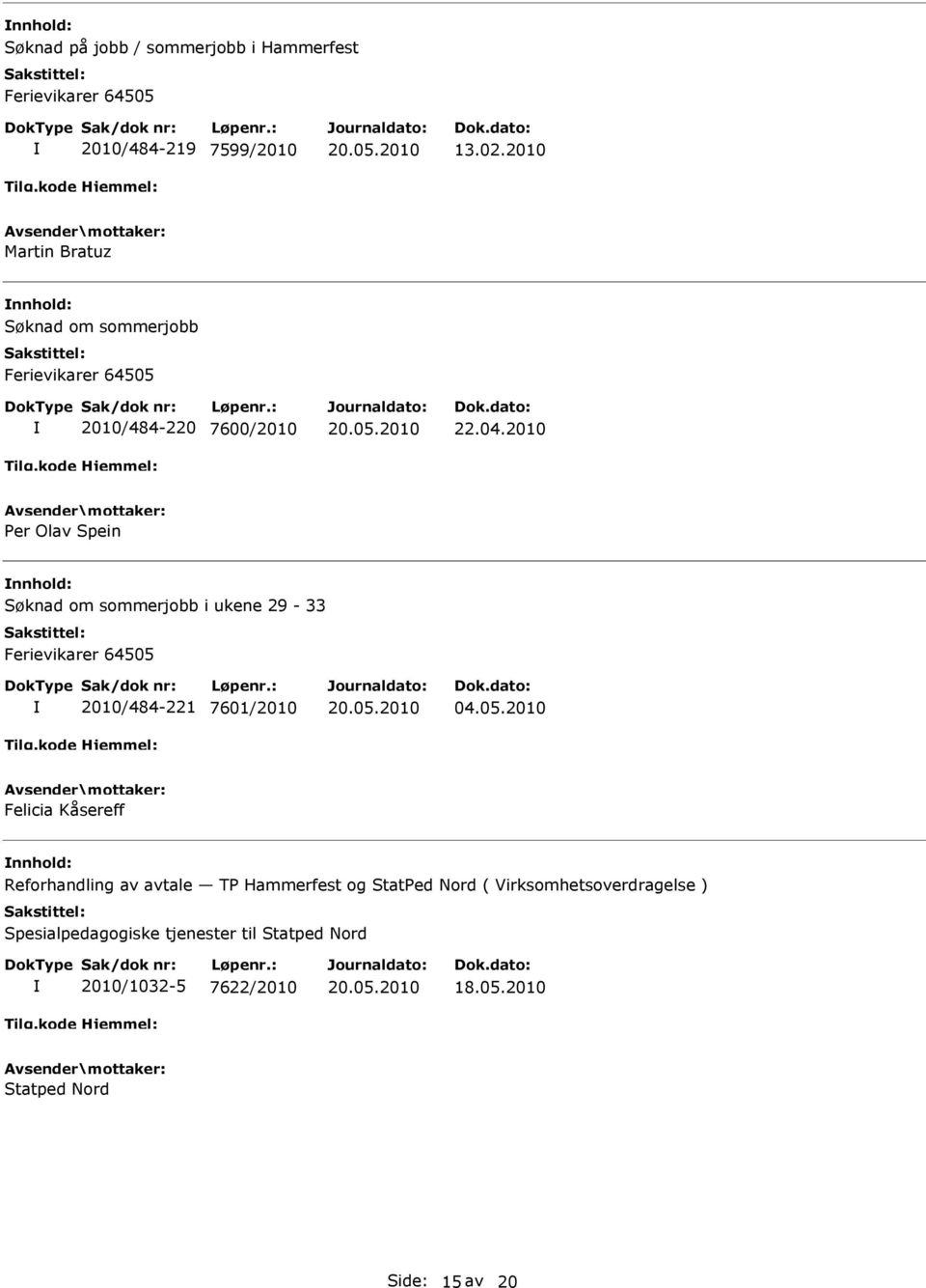 2010 Per Olav Spein Søknad om sommerjobb i ukene 29-33 2010/484-221 7601/2010 04.05.