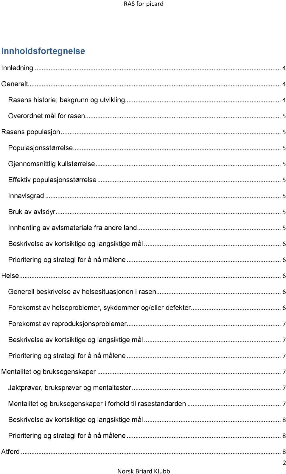 .. 5 Beskrivelse av kortsiktige og langsiktige mål... 6 Prioritering og strategi for å nå målene... 6 Helse... 6 Generell beskrivelse av helsesituasjonen i rasen.