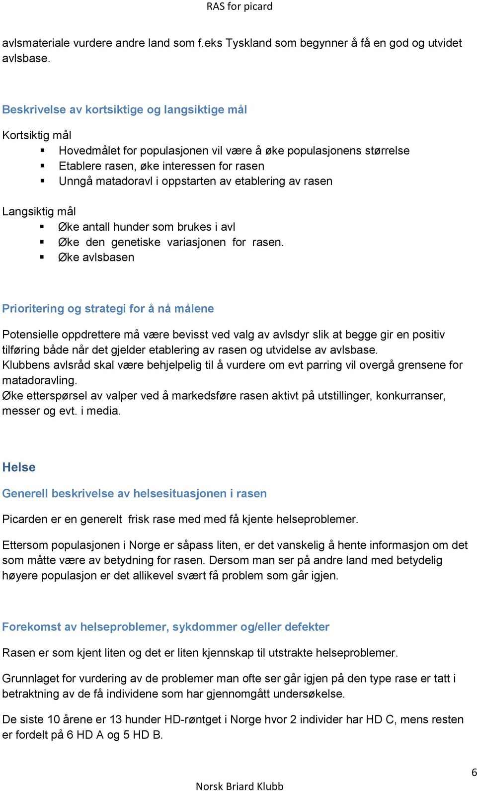 av etablering av rasen Langsiktig mål Øke antall hunder som brukes i avl Øke den genetiske variasjonen for rasen.