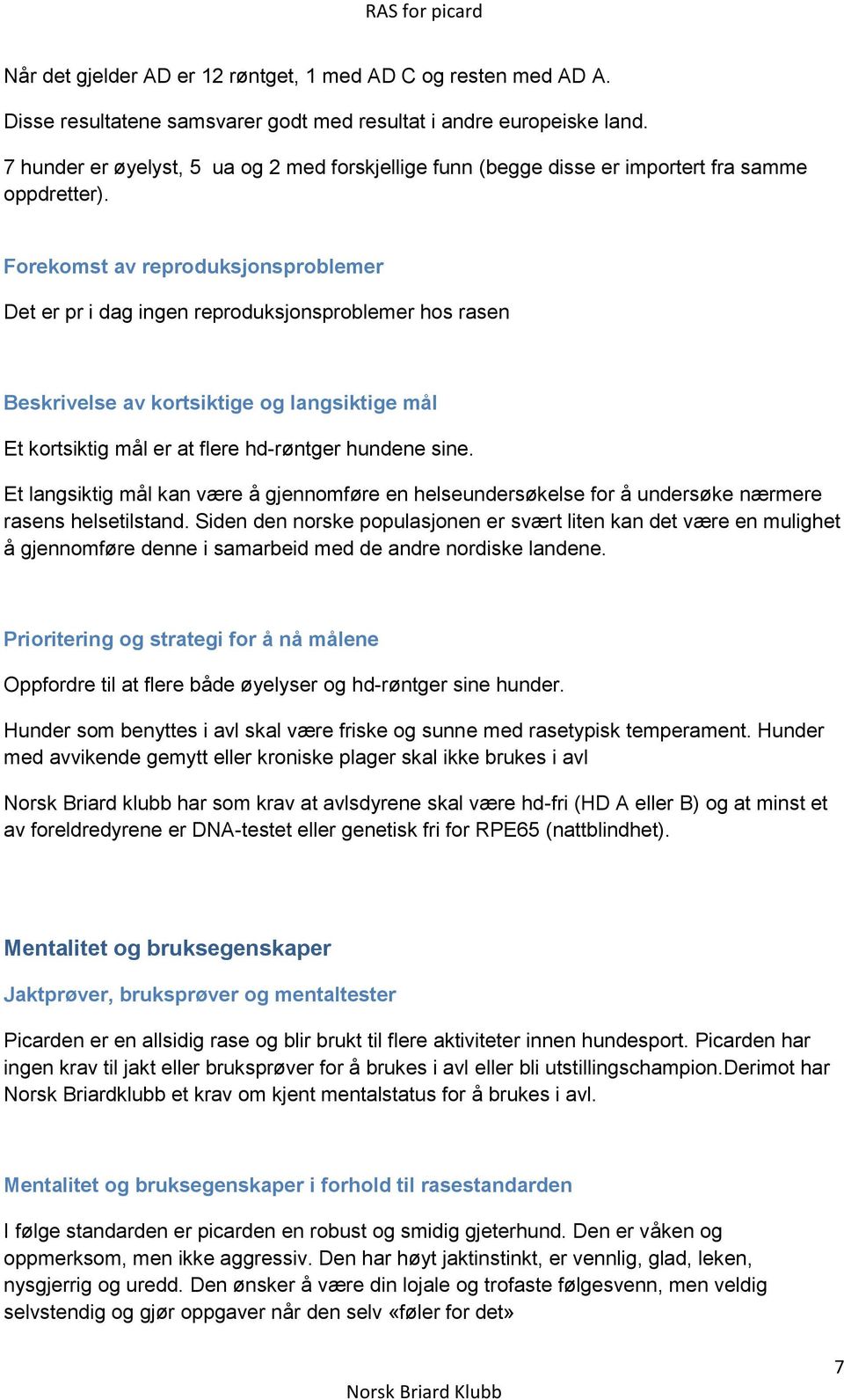 Forekomst av reproduksjonsproblemer Det er pr i dag ingen reproduksjonsproblemer hos rasen Beskrivelse av kortsiktige og langsiktige mål Et kortsiktig mål er at flere hd-røntger hundene sine.