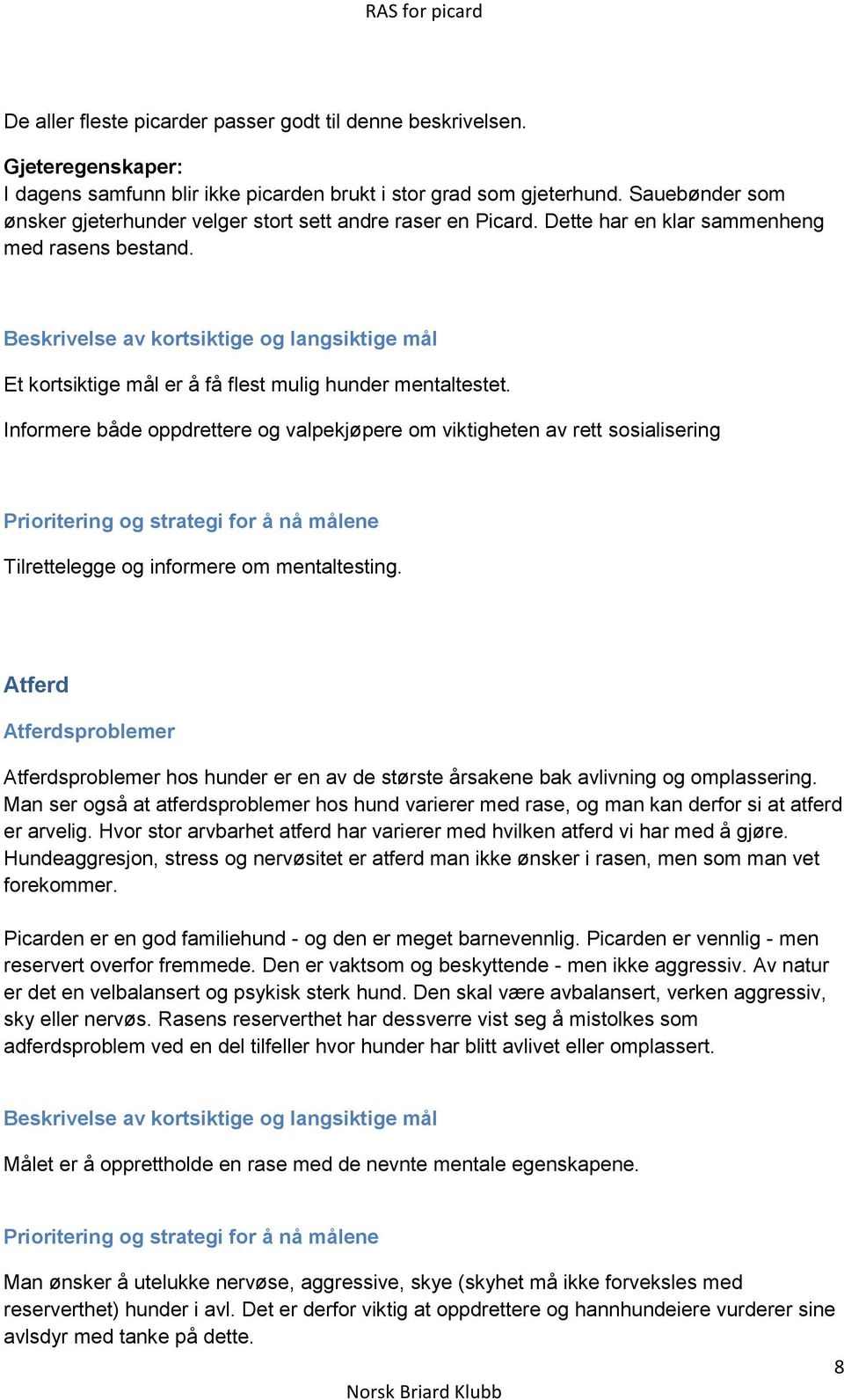 Beskrivelse av kortsiktige og langsiktige mål Et kortsiktige mål er å få flest mulig hunder mentaltestet.