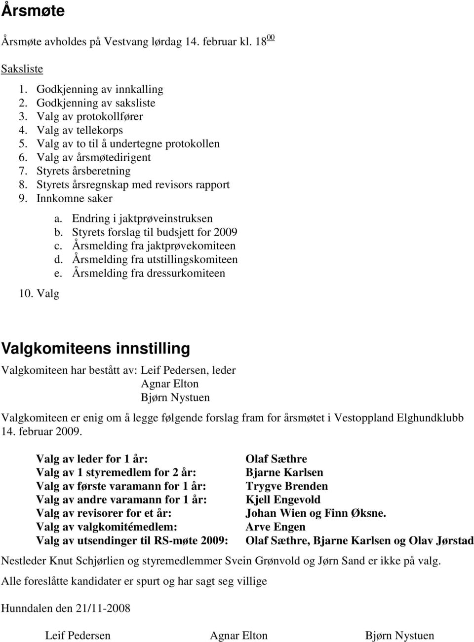 Styrets forslag til budsjett for 2009 c. Årsmelding fra jaktprøvekomiteen d. Årsmelding fra utstillingskomiteen e.