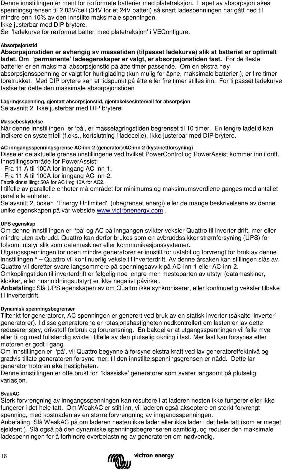 Ikke justerbar med DIP brytere. Se ladekurve for rørformet batteri med platetraksj i VECfigure.