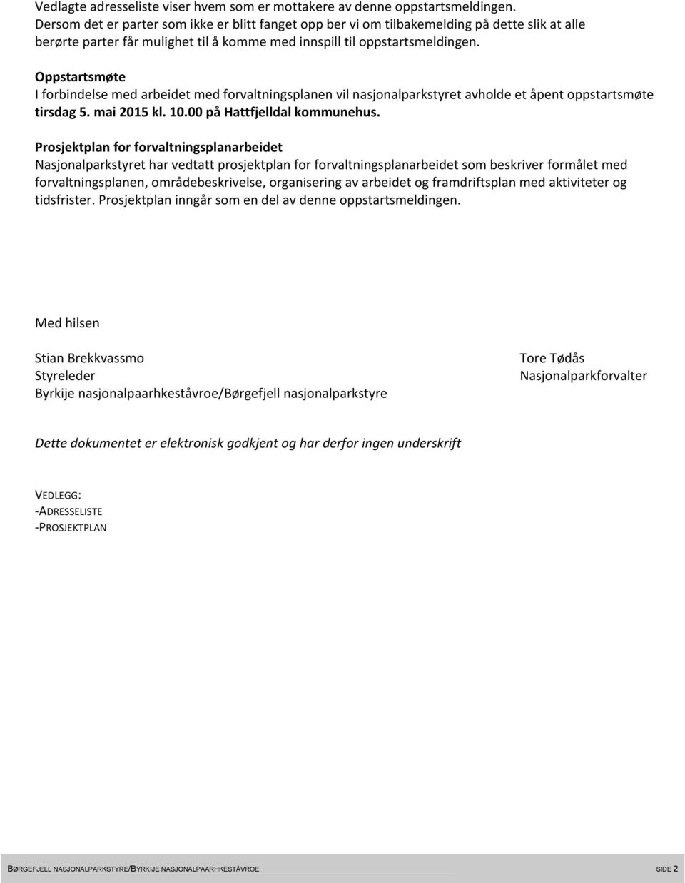 Oppstartsmøte I forbindelse med arbeidet med forvaltningsplanen vil nasjonalparkstyret avholde et åpent oppstartsmøte tirsdag 5. mai 2015 kl. 10.00 på Hattfjelldal kommunehus.