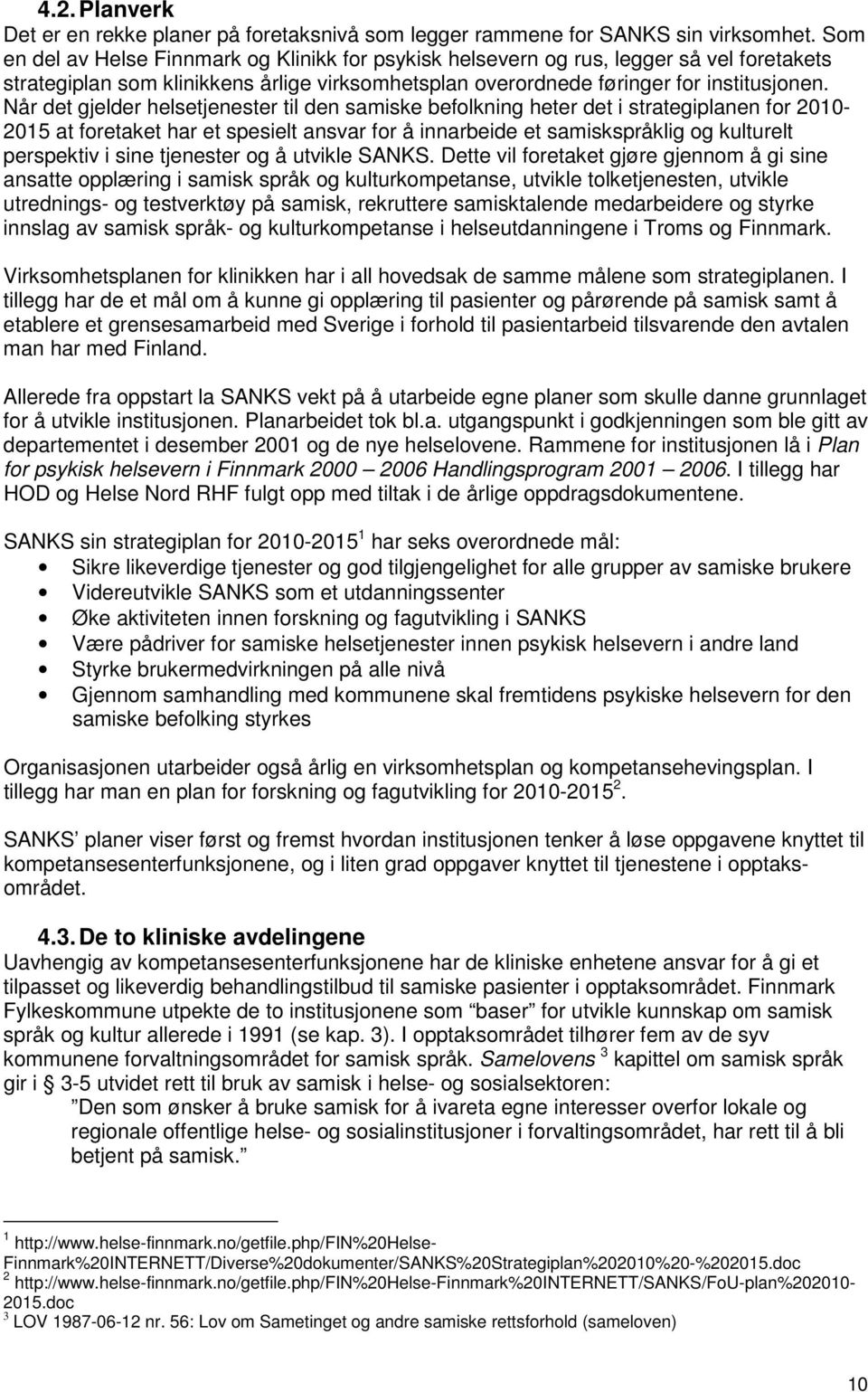 Når det gjelder helsetjenester til den samiske befolkning heter det i strategiplanen for 2010-2015 at foretaket har et spesielt ansvar for å innarbeide et samiskspråklig og kulturelt perspektiv i