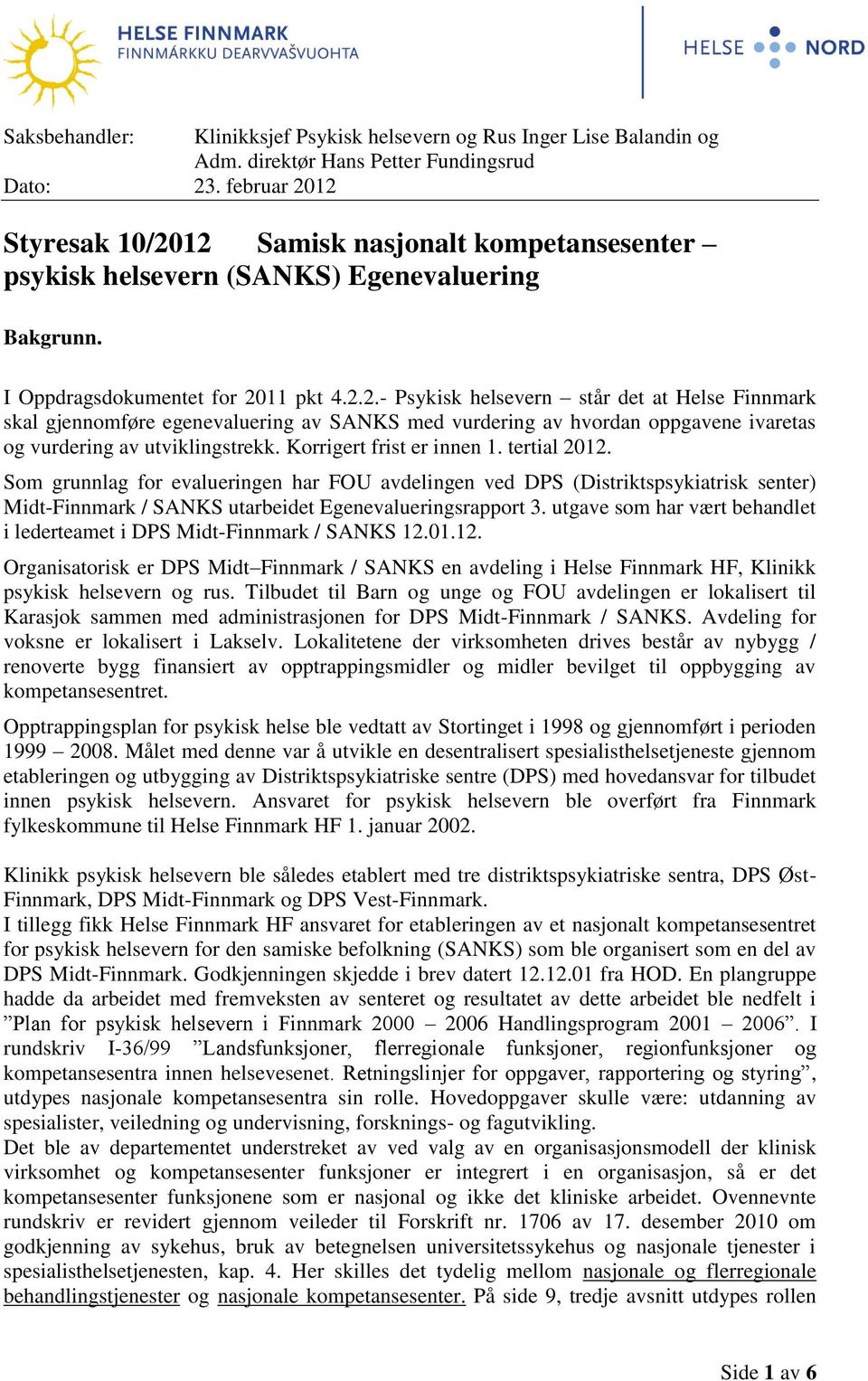 Korrigert frist er innen 1. tertial 2012. Som grunnlag for evalueringen har FOU avdelingen ved DPS (Distriktspsykiatrisk senter) Midt-Finnmark / SANKS utarbeidet Egenevalueringsrapport 3.